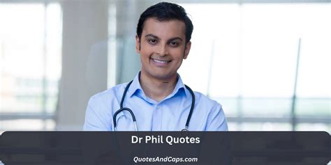 Dr. Phil Quotes: Relationships, Behavior, The Past Insights.